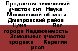 Продаётся земельный участок снт “Наука-1“Московской области, Дмитровский район › Цена ­ 260 000 - Все города Недвижимость » Земельные участки продажа   . Карелия респ.